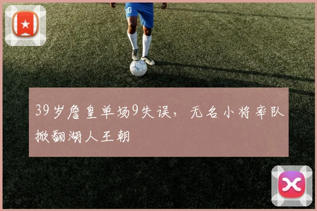 39岁詹皇单场9失误，无名小将率队